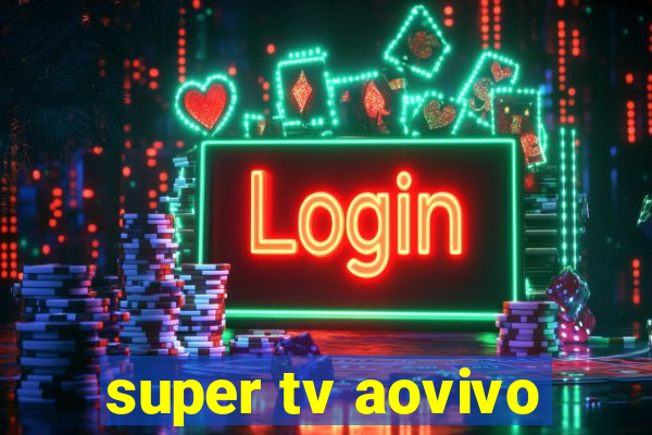 super tv aovivo